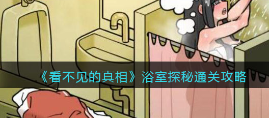 看不见的真相浴室探秘攻略