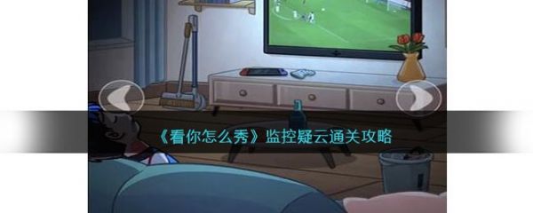 看你怎么秀监控疑云通关攻略 具体一览