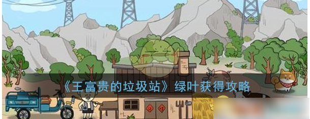 王富贵的垃圾站绿叶怎样获得  王富贵的垃圾站绿叶获得攻略