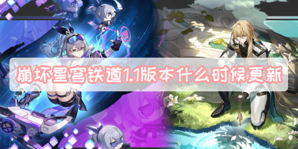崩坏星穹铁道1.1版本什么时候更新