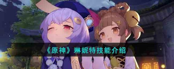 原神琳妮特都有什么技能 原神琳妮特技能介绍