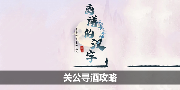 离谱的汉字关公寻酒怎么过 离谱的汉字关公寻酒通关攻略