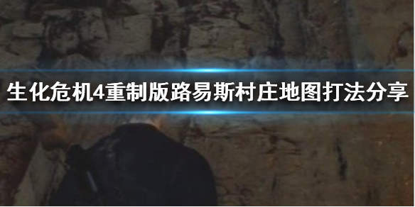 生化危机4重制版路易斯村庄地图打法攻略[图]