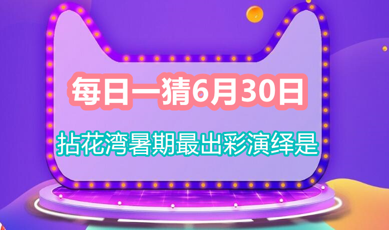 每日一猜6月30日：拈花湾暑期最出彩演绎是