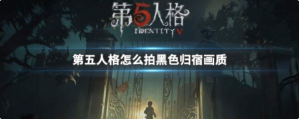 第五人格归宿照怎么拍  第五人格归宿照拍摄介绍