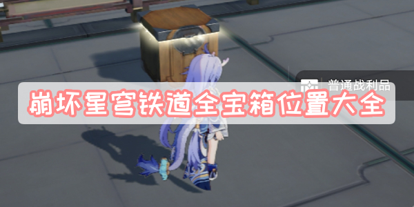 崩坏星穹铁道全宝箱位置大全