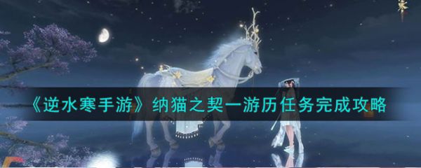 逆水寒手游纳猫之契一游历任务完成攻略 具体一览
