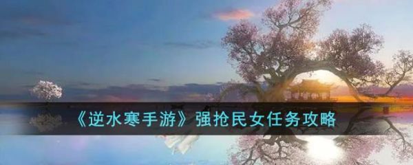 逆水寒手游强抢民女任务怎么完成 强抢民女任务攻略