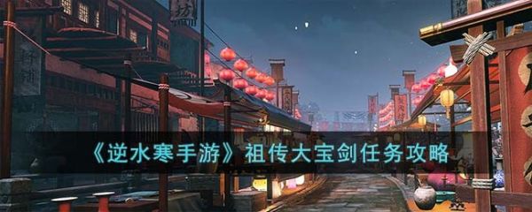 逆水寒手游祖传大宝剑任务怎么完成 祖传大宝剑任务攻略